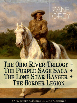 cover image of The Ohio River Trilogy + the Purple Sage Saga + the Lone Star Ranger + the Border Legion (7 Western Classics in One Volume)